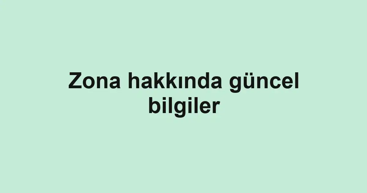 Zona hakkında güncel bilgiler