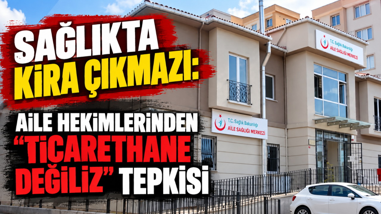 Sağlıkta kira çıkmazı: Aile hekimlerinden “Ticarethane değiliz” tepkisi